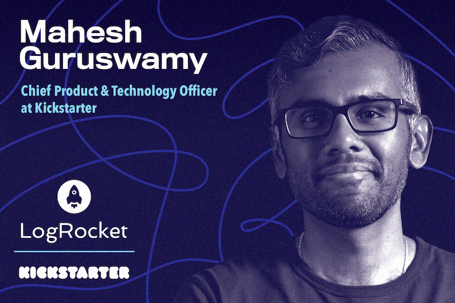 Banner apresentando Mahesh Guruswamy, homem de óculos, como Diretor de Produto e Tecnologia na Kickstarter, com logos da LogRocket e Kickstarter.